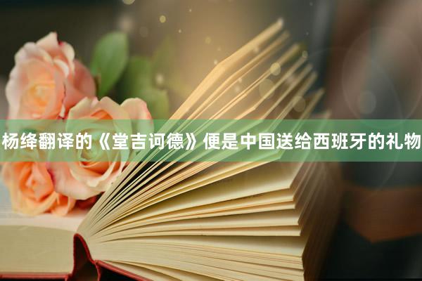 杨绛翻译的《堂吉诃德》便是中国送给西班牙的礼物
